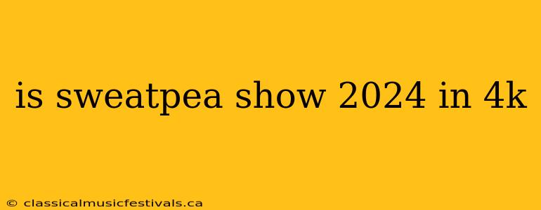 is sweatpea show 2024 in 4k