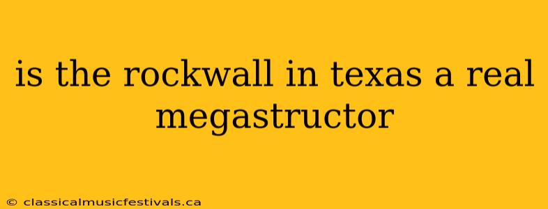 is the rockwall in texas a real megastructor