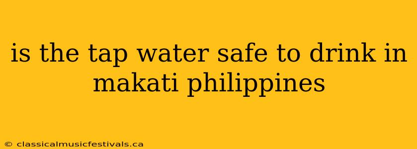 is the tap water safe to drink in makati philippines