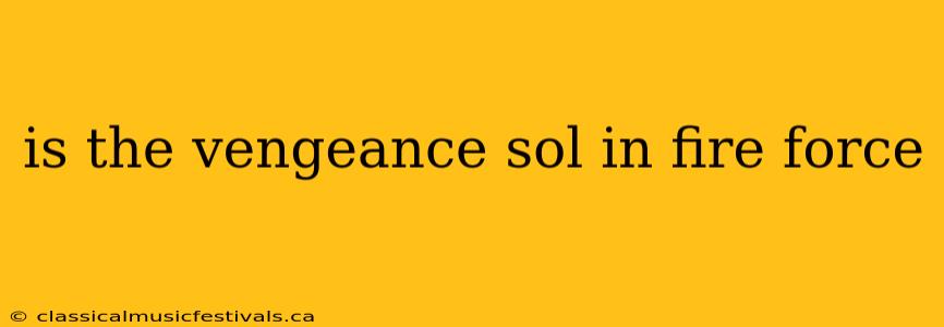 is the vengeance sol in fire force