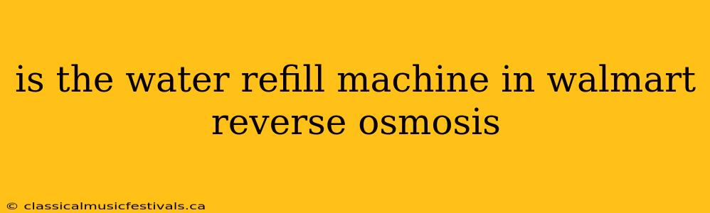 is the water refill machine in walmart reverse osmosis