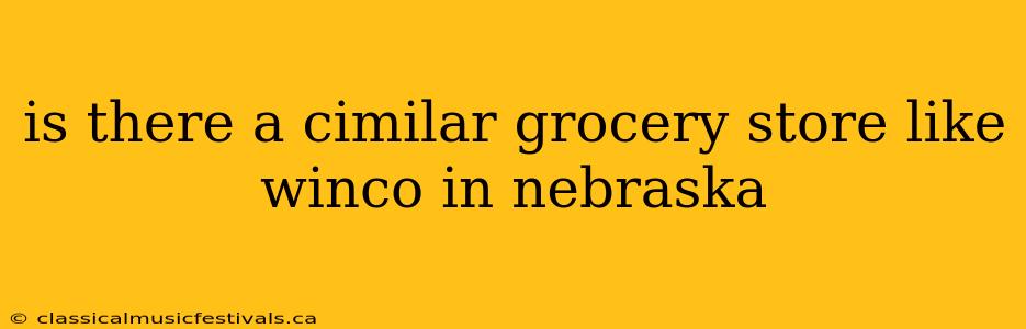 is there a cimilar grocery store like winco in nebraska