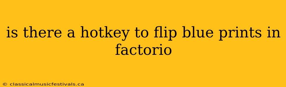 is there a hotkey to flip blue prints in factorio