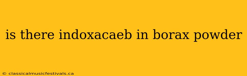 is there indoxacaeb in borax powder