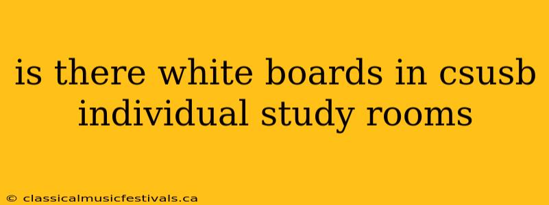 is there white boards in csusb individual study rooms