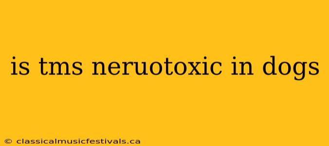 is tms neruotoxic in dogs