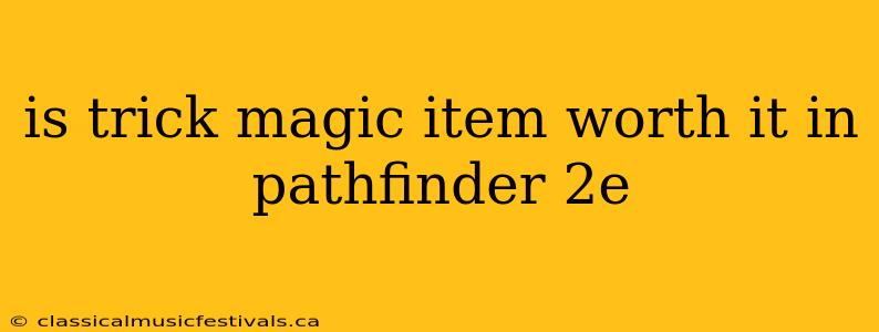 is trick magic item worth it in pathfinder 2e