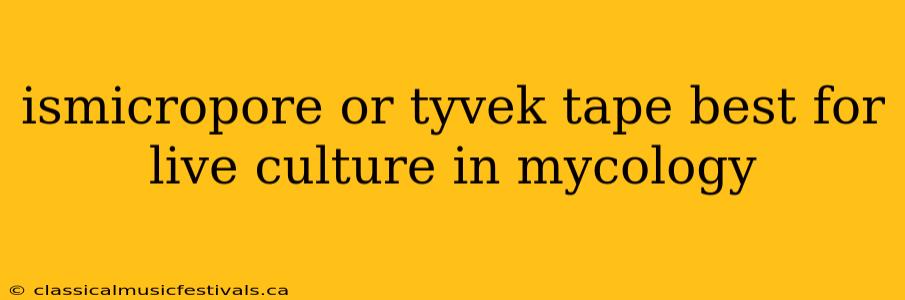 ismicropore or tyvek tape best for live culture in mycology