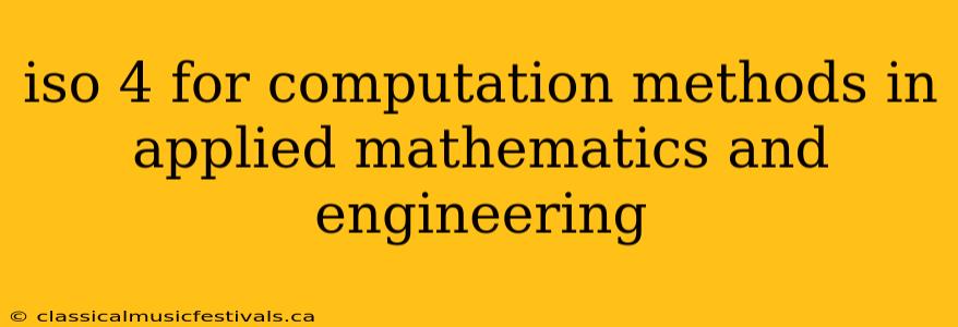 iso 4 for computation methods in applied mathematics and engineering