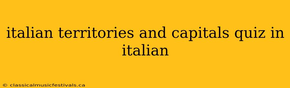 italian territories and capitals quiz in italian