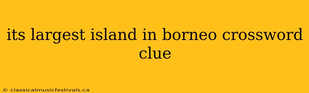 its largest island in borneo crossword clue