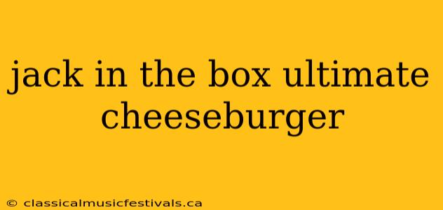 jack in the box ultimate cheeseburger