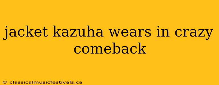 jacket kazuha wears in crazy comeback