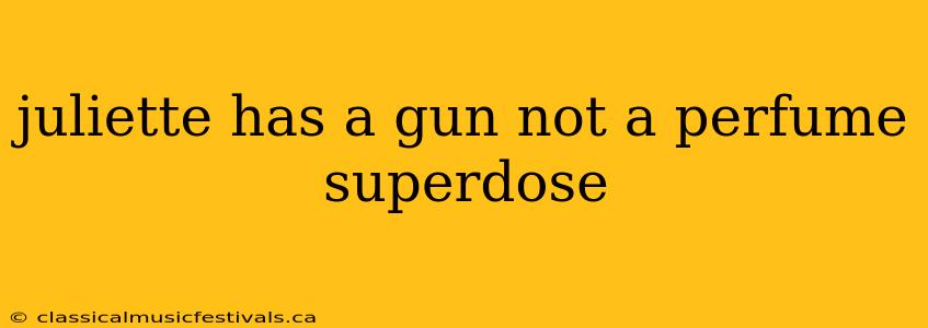 juliette has a gun not a perfume superdose