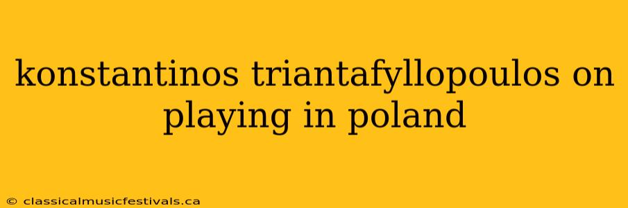 konstantinos triantafyllopoulos on playing in poland