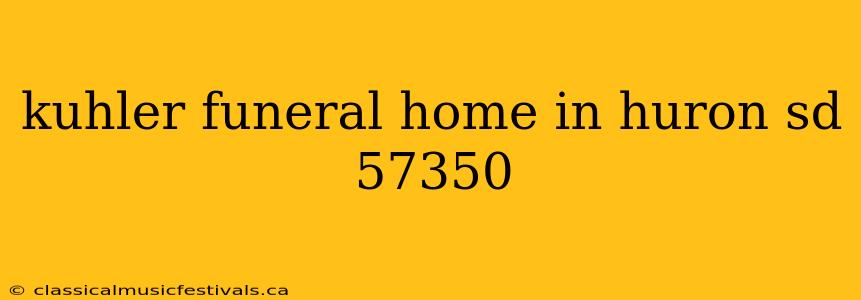 kuhler funeral home in huron sd 57350