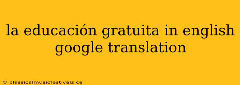 la educación gratuita in english google translation