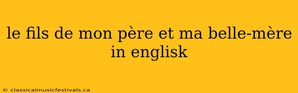 le fils de mon père et ma belle-mère in englisk