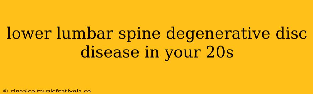 lower lumbar spine degenerative disc disease in your 20s