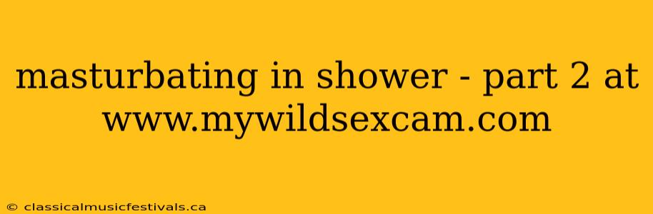 masturbating in shower - part 2 at www.mywildsexcam.com