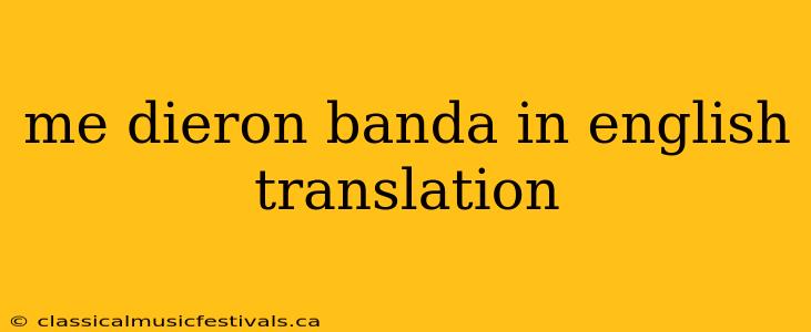 me dieron banda in english translation