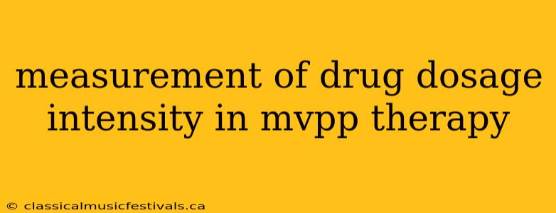 measurement of drug dosage intensity in mvpp therapy