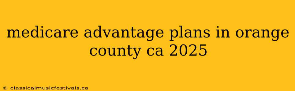 medicare advantage plans in orange county ca 2025