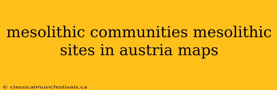 mesolithic communities mesolithic sites in austria maps