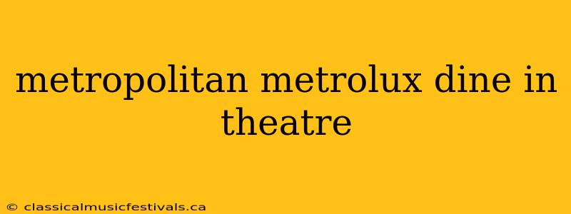 metropolitan metrolux dine in theatre