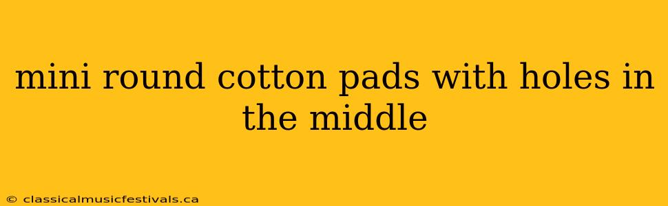 mini round cotton pads with holes in the middle