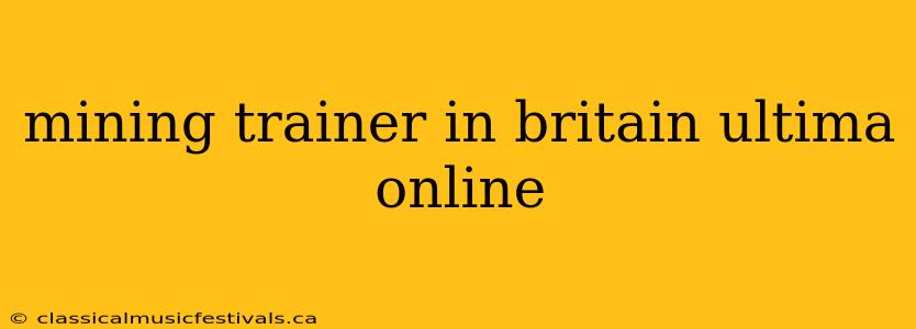 mining trainer in britain ultima online