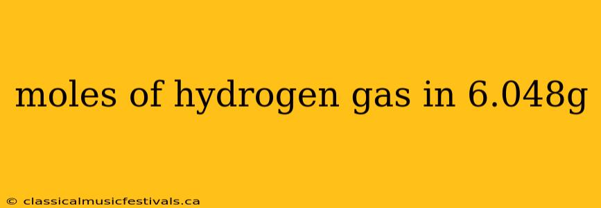 moles of hydrogen gas in 6.048g