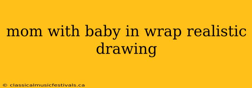 mom with baby in wrap realistic drawing