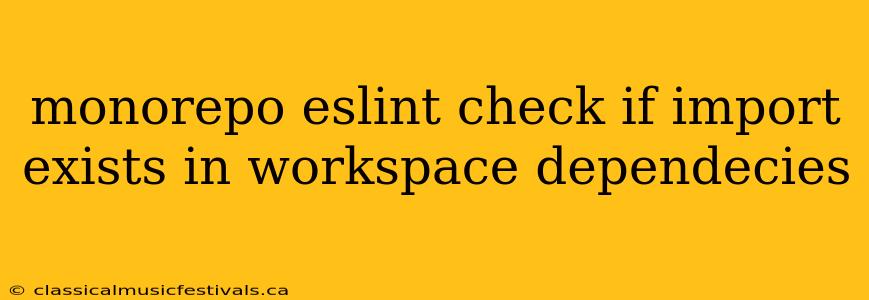 monorepo eslint check if import exists in workspace dependecies