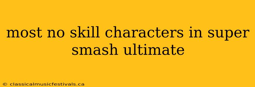 most no skill characters in super smash ultimate