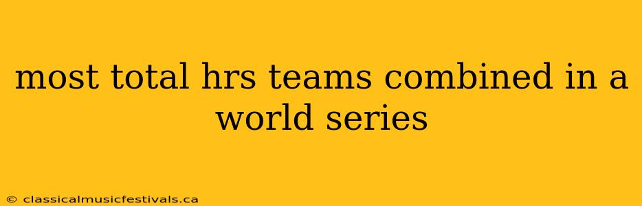 most total hrs teams combined in a world series