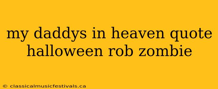 my daddys in heaven quote halloween rob zombie