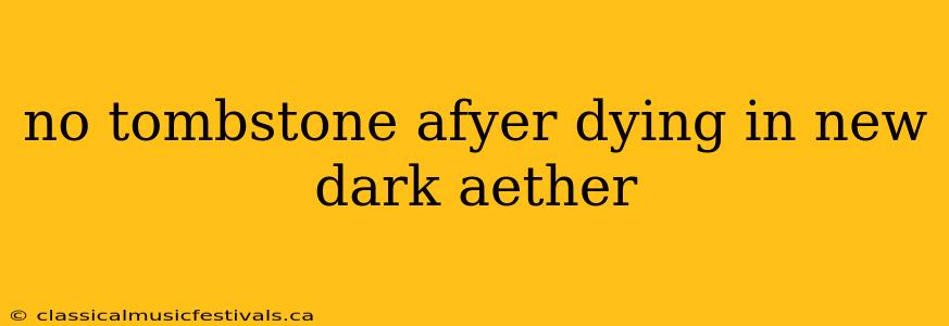 no tombstone afyer dying in new dark aether