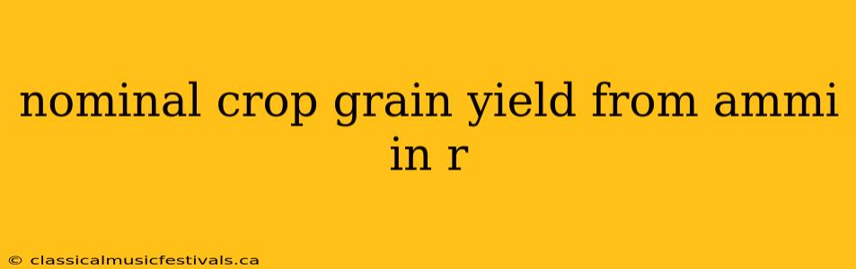 nominal crop grain yield from ammi in r