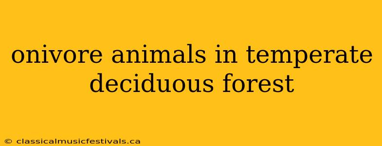 onivore animals in temperate deciduous forest