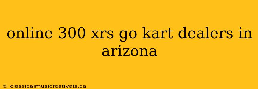 online 300 xrs go kart dealers in arizona