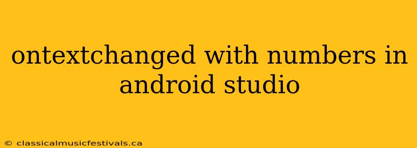 ontextchanged with numbers in android studio