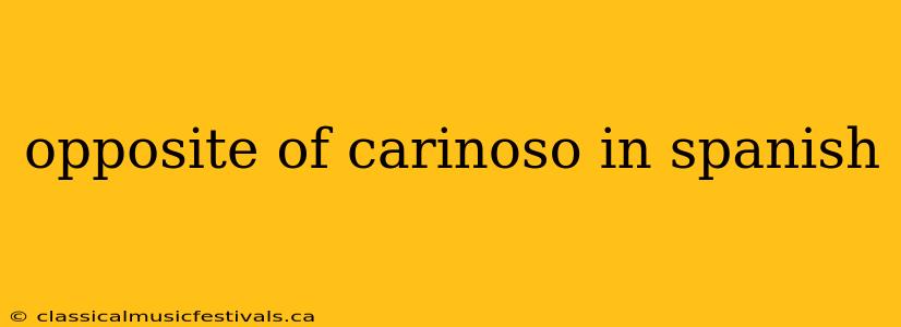 opposite of carinoso in spanish