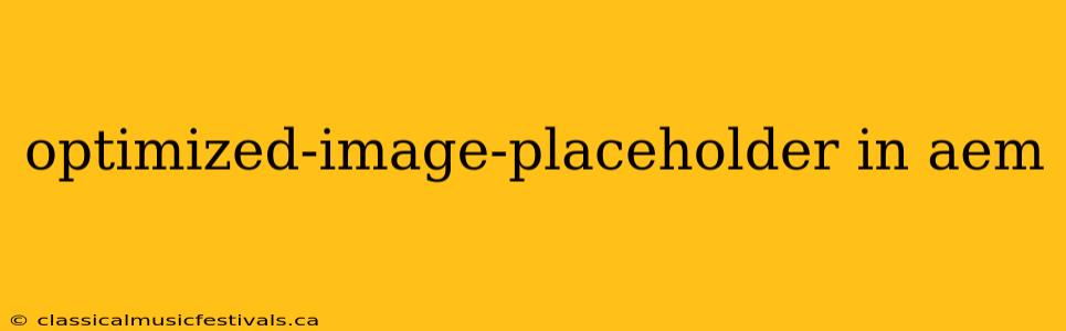 optimized-image-placeholder in aem