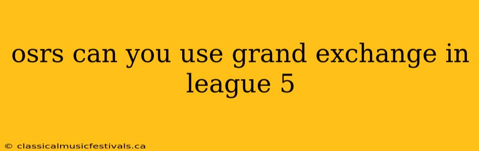 osrs can you use grand exchange in league 5