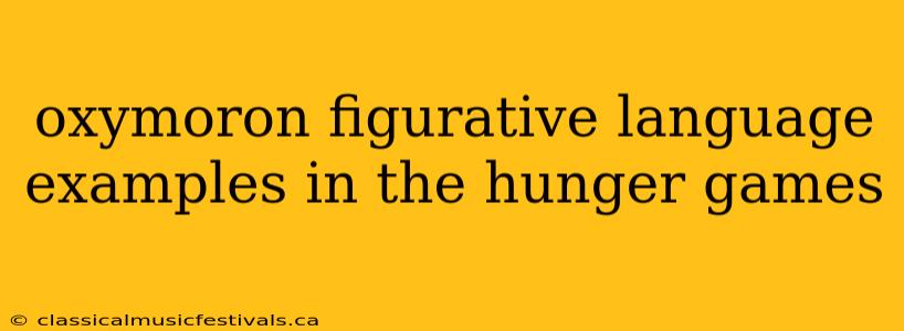 oxymoron figurative language examples in the hunger games