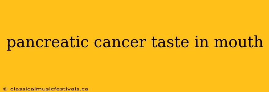 pancreatic cancer taste in mouth