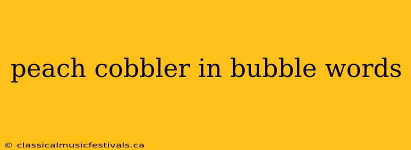 peach cobbler in bubble words