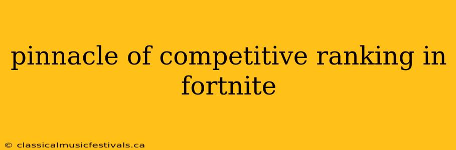 pinnacle of competitive ranking in fortnite