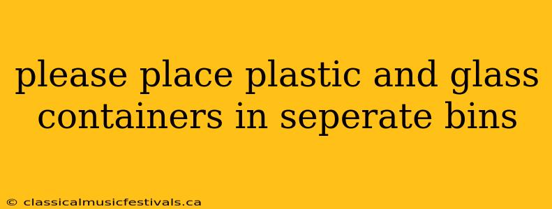 please place plastic and glass containers in seperate bins